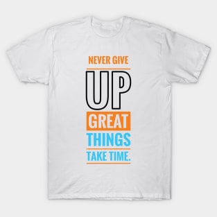 Never give up great things take time T-Shirt